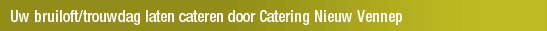 Uw bruiloft/trouwdag laten cateren door Catering Nieuw Vennep